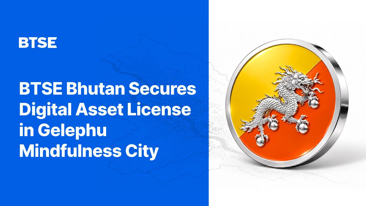 BTSE Bhutan Receives Financial Services License for Digital Asset Trading Services in Gelephu Mindfulness City