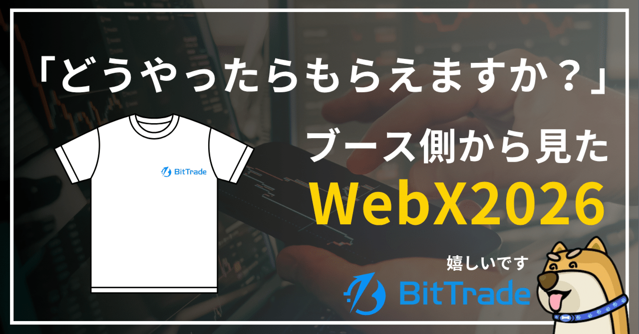 「このシャツ、どうやったらもらえますか？」ブースから見たWebX 2026──ビットトレードマーケットレポート