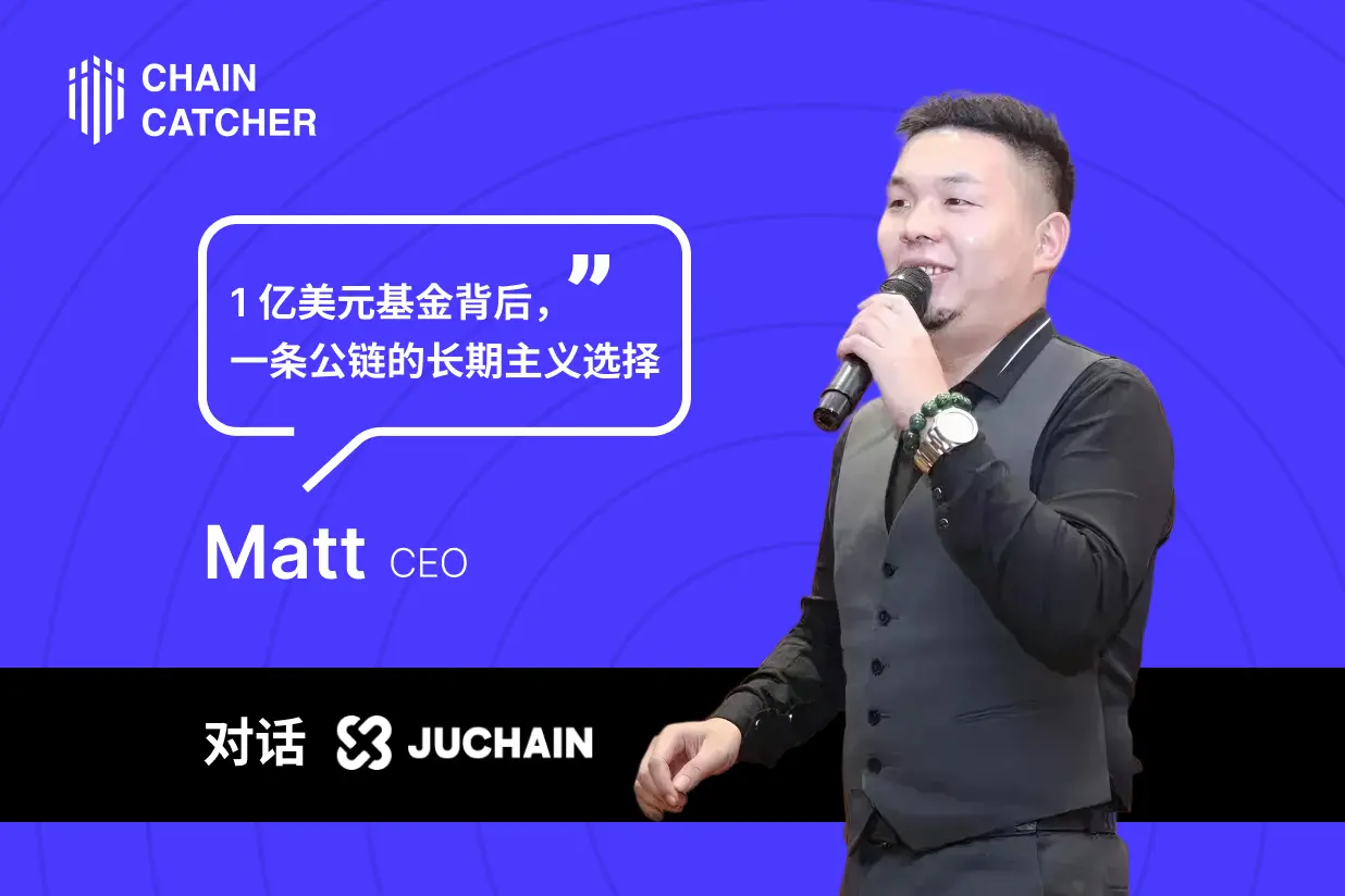 对话 JuChain CEO Matt：1 亿美元基金背后，一条公链的长期主义选择